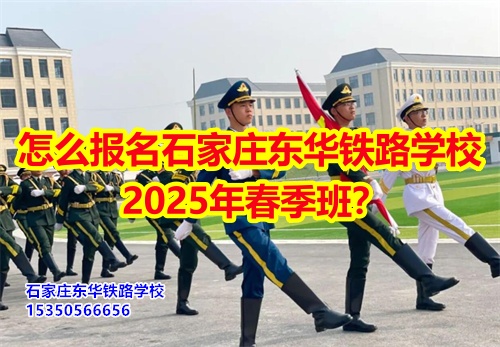 2025年石家莊東華鐵路學(xué)校春招怎么報名？