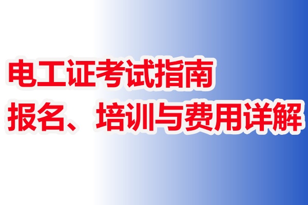 電工證考試指南：報名、培訓(xùn)與費用詳解